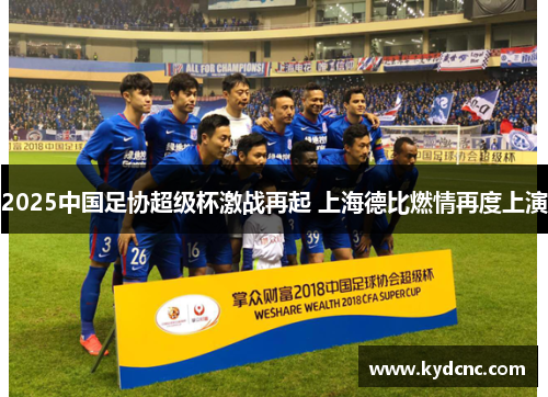 2025中国足协超级杯激战再起 上海德比燃情再度上演
