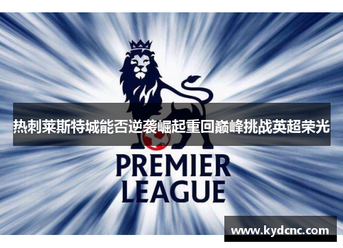热刺莱斯特城能否逆袭崛起重回巅峰挑战英超荣光
