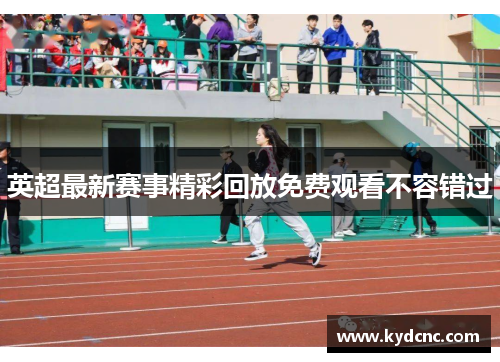 英超最新赛事精彩回放免费观看不容错过