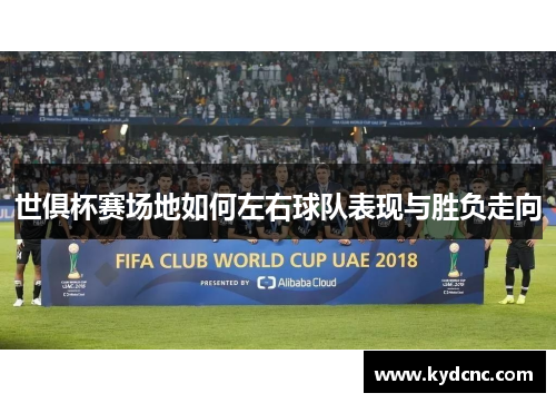 世俱杯赛场地如何左右球队表现与胜负走向